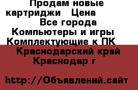 Продам новые картриджи › Цена ­ 2 300 - Все города Компьютеры и игры » Комплектующие к ПК   . Краснодарский край,Краснодар г.